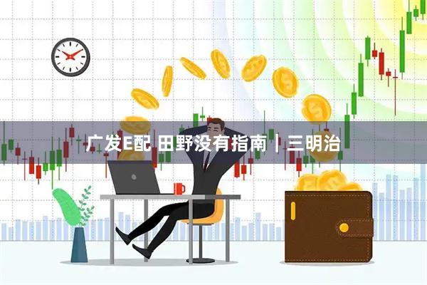 广发E配 田野没有指南｜三明治